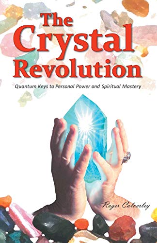 the crystal revolution quantum keys to personal power and spiritual mastery 1st edition roger calverley