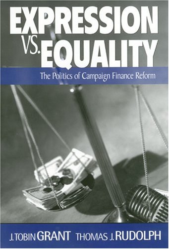 expression vs equality politics of campaign finance reform 1st edition j. tobin grant, thomas j. rudolph