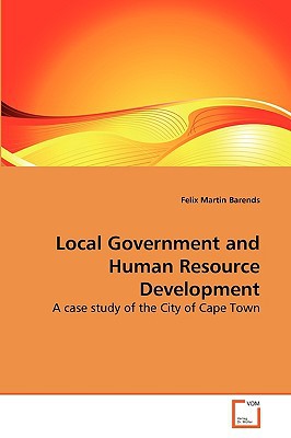 local government and human resource development a case study of the city of cape town 1st edition felix