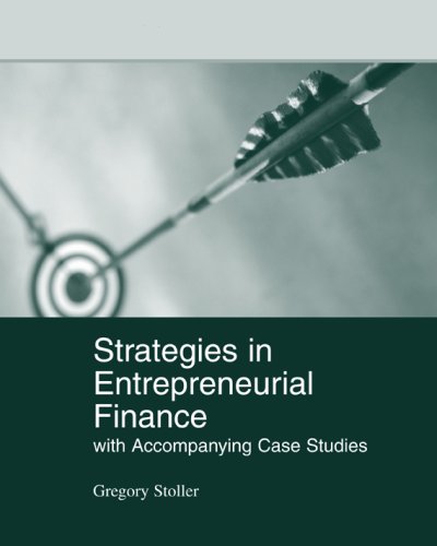 strategies in entrepreneurial finance with accompanying case studies 1st edition gregory stoller 1933583126,
