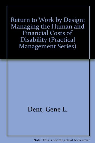 return to work by design managing the human and financial costs of disability 1st edition dent, gene l.