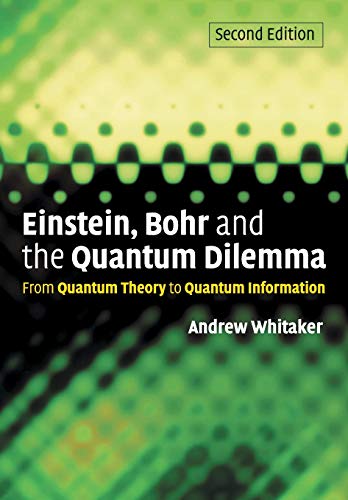 einstein bohr and the quantum dilemma from quantum theory to quantum information 2nd edition andrew whitaker