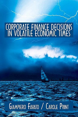 corporate finance decisions in volatile economic times 1st edition giampiero favato, carole print 0595524133,