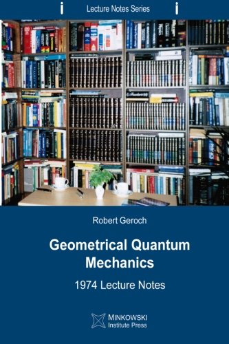 geometrical quantum mechanics 1974 lecture notes 1st edition robert geroch 1927763045, 9781927763049