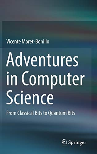 adventures in computer science from classical bits to quantum bits 1st edition vicente moret bonillo