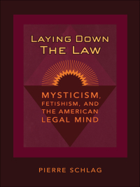 laying down the law mysticism fetishism  and the american legal mind 1st edition pierre schlag 0814780547,