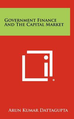 government finance and the capital market 1st edition arun kumar dattagupta 1258295520, 9781258295523