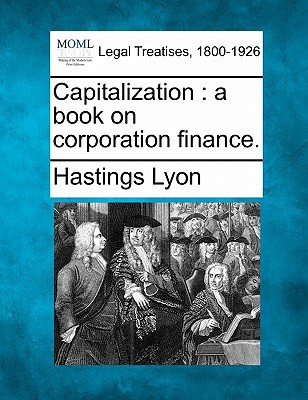 capitalization a book on corporation finance 1st edition hastings lyon 124007736x, 9781240077366