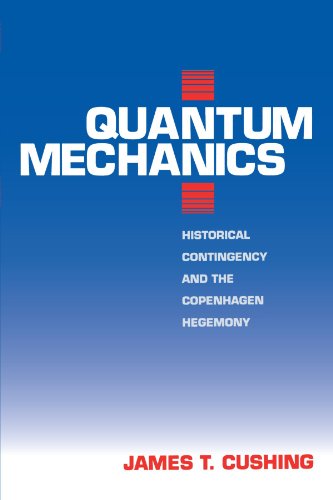 quantum mechanics historical contingency and the copenhagen hegemony 1st edition james t. cushing 0226132048,