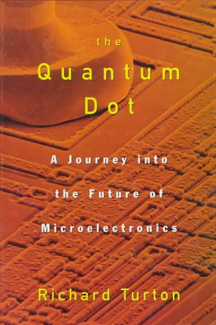the quantum dot a journey into the future of microelectronics 1st edition richard turton 019521157x,