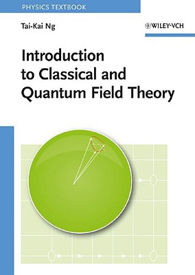 introduction to classical and quantum field theory 1st edition tai kai ng 352740726x, 9783527407262