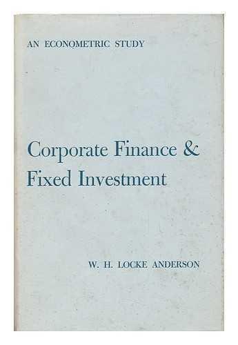 an econometric study corporate finance and fixed investment 1st edition w. h. locke anderson 087584040x,