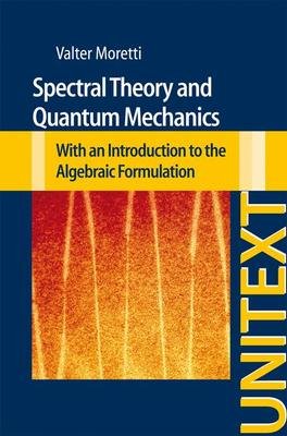 spectral theory and quantum mechanics with an introduction to the algebraic formulation 1st edition valter