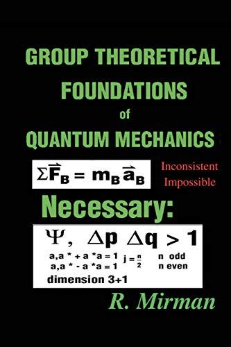 group theoretical foundations of quantum mechanics inconsistent impossible necessary 1st edition ronald