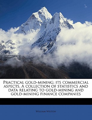 practical gold mining its commercial aspects a collection of statistics and data relating to gold mining and