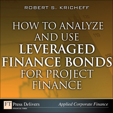 how to analyze and use leveraged finance bonds for project finance 1st edition robert s. kricheff 0133150631,