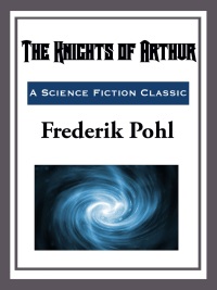the knights of arthur 1st edition frederik pohl 163355726x, 9781515403166, 9781633557260