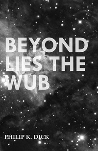 beyond lies the wub 1st edition philip k. dick 1473305551, 1473379385, 9781473305557, 9781473379381