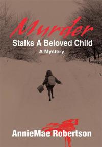 murder stalks a beloved child a mystery 1st edition anniemae robertson 0595481655, 0595602592, 9780595481651,