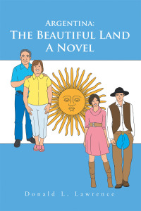 argentina the beautiful land a novel  donald l. lawrence 1664163689, 1664163670, 9781664163683, 9781664163676