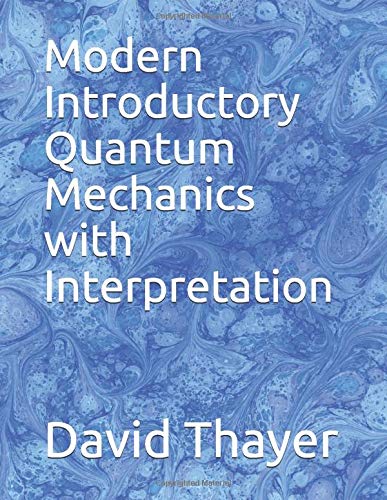 modern  quantum mechanics with interpretation 1st edition dr. david r thayer 1074606019, 9781074606015