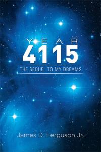 year 4115 the sequel to my dreams  james d. ferguson jr. 1514424975, 1514424983, 9781514424971, 9781514424988