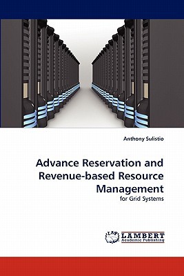 advance reservation and revenue based resource management for grid systems 1st edition anthony sulistio