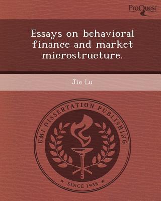 essays on behavioral finance and market microstructure 1st edition jie lu 1243683902, 9781243683908