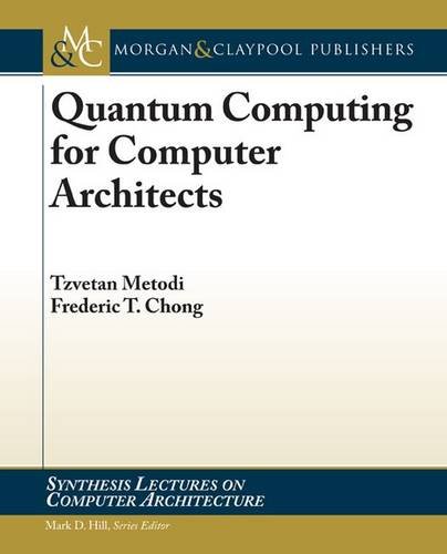 quantum computing for computer architects 1st edition tzvetan s. metodi, frederic t. chong 1598291181,