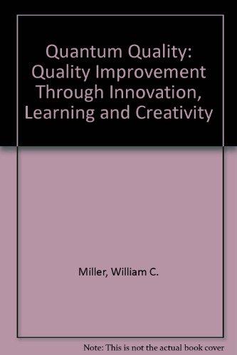 quantum quality quality improvement through innovation learning and creativity 1st edition william c miller