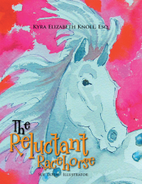 the reluctant racehorse  kyra elizabeth knoll esq. 146536529x, 1477176098, 9781465365293, 9781477176092