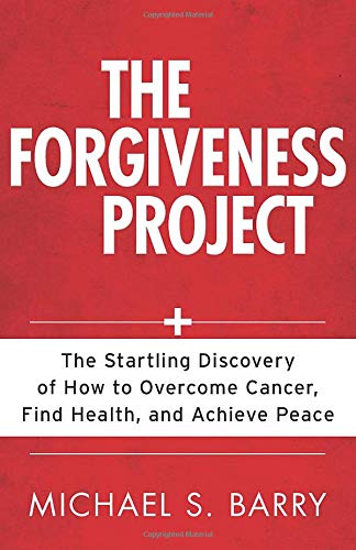 the forgiveness project the startling discovery of how to overcome cancer find health  and achieve peace 1st