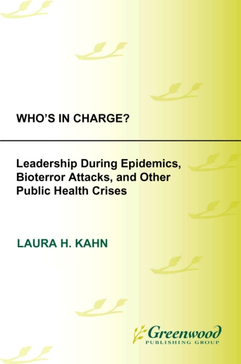 whos in charge leadership during epidemics bioterror attacks and other public health crises 1st edition laura