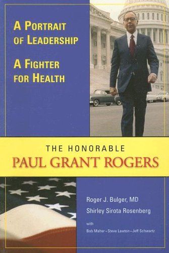 a portrait of leadership a fighter for health the honorable paul grant rogers 1st edition roger j bulger md,