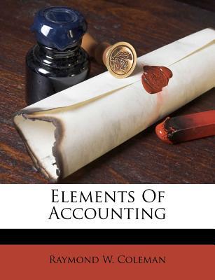 elements of accounting 1st edition raymond w. coleman 1178501752, 9781178501759