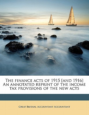 the finance acts of 1915 and 1916 an annotated reprint of the income tax provisions of the new acts 1st