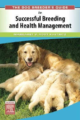 the dog breeders guide to successful breeding and health management 1st edition margaret v. root kustritz