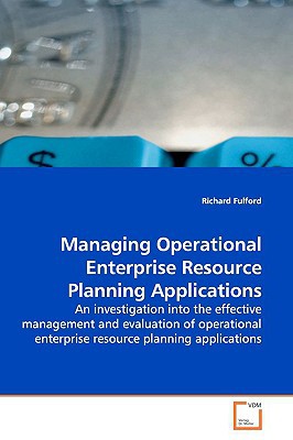 Managing Operational Enterprise Resource Planning Applications An Investigation Into The Effective Management And Evaluation Of Operational Enterprise Resource Planning Applications