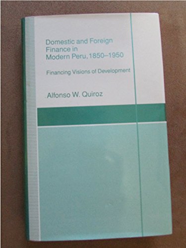 domestic and foreign finance in modern peru 1850-1950 1st edition alfonso w. quiroz 0822911744, 9780822911746