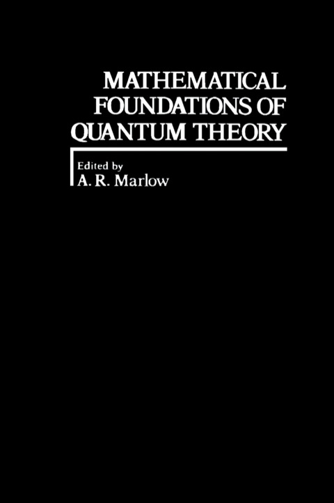 mathematical foundations of quantum theory 1st edition a. r. marlow 012473250x, 9780124732506