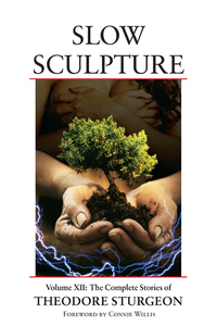 slow sculpture volume xii the complete stories of theodore sturgeon 1st edition theodore sturgeon 1556438346,