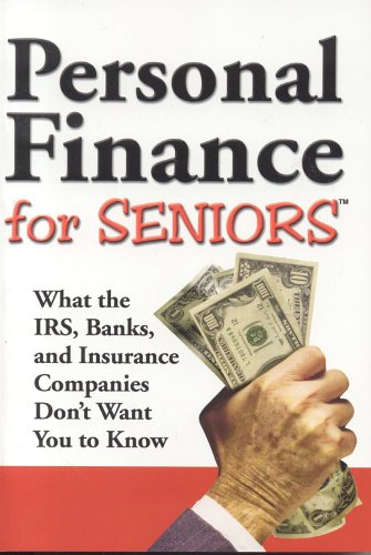 personal finance for seniors what the irs banks and insurance companies dont want you to know 1st edition