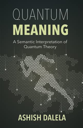 quantum meaning a semantic interpretation of quantum theory 2nd edition ashish dalela 8193052374,
