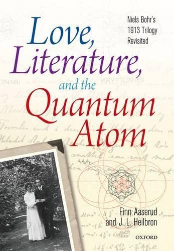love literature and the quantum atom niels bohrs 1913 trilogy revisited 1st edition finn aaserud, john l.