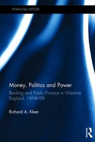 money politics and power banking and public finance in wartime england 1694-96 1st edition richard a. kleer