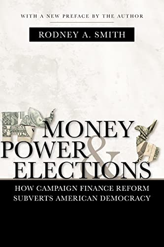 money power and elections how campaign finance reform subverts american democracy 1st edition rodney a. smith