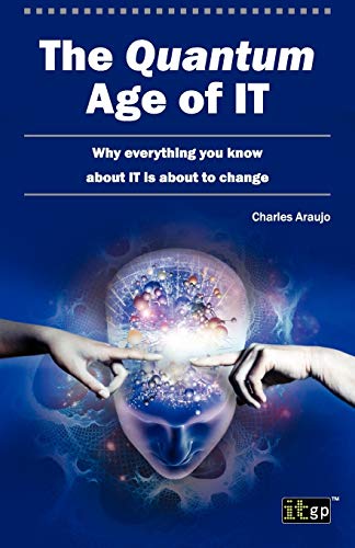 the quantum age of it why everything you know about it is about to change 1st edition charles araujo
