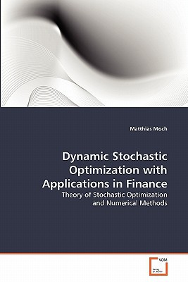 dynamic stochastic optimization with applications in finance 1st edition matthias moch 3639294408,