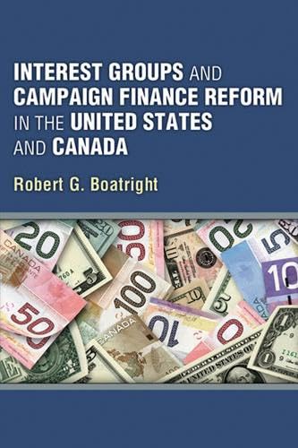 interest groups and campaign finance reform in the united states and canada 1st edition robert g. boatright