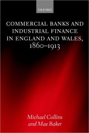 commercial banks and industrial finance in england and wales 1860-1913 1st edition michael collins, mae baker